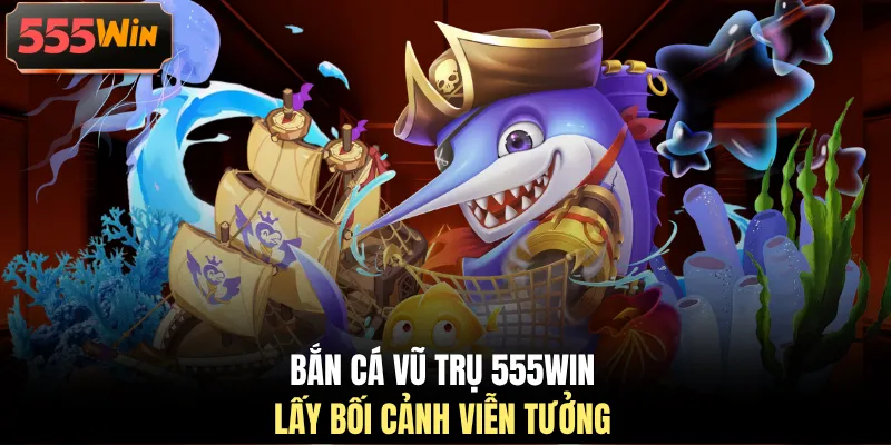 Bắn cá vũ trụ 555WIN lấy bối cảnh viễn tưởng Bắn cá vũ trụ 555WIN lấy bối cảnh viễn tưởng