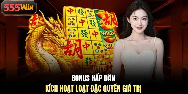 Bonus hấp dẫn kích hoạt loạt đặc quyền giá trị Bonus hấp dẫn kích hoạt loạt đặc quyền giá trị