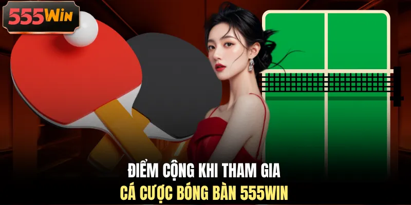 Điểm cộng khi tham gia cá cược bóng bàn 555WIN Điểm cộng khi tham gia cá cược bóng bàn 555WIN