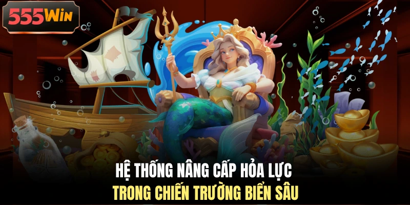 Hệ thống nâng cấp hỏa lực trong chiến trường biển sâu Hệ thống nâng cấp hỏa lực trong chiến trường biển sâu